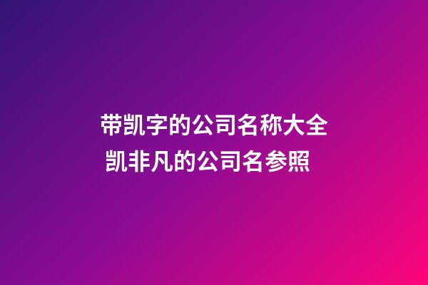 带凯字的公司名称大全 凯非凡的公司名参照-第1张-公司起名-玄机派